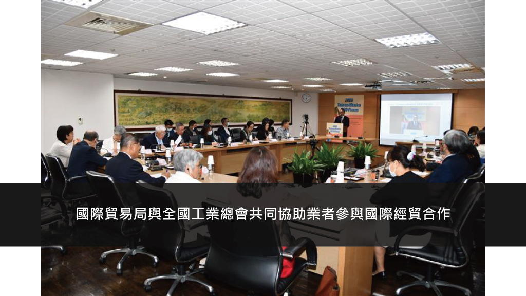 國際貿易局與全國工業總會共同協助業者參與國際經貿合作